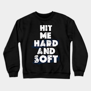 HIT ME HARD AND SOFT Crewneck Sweatshirt